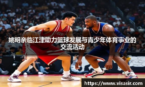 姚明亲临江津助力篮球发展与青少年体育事业的交流活动