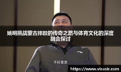 姚明挑战蒙古摔跤的传奇之路与体育文化的深度融合探讨