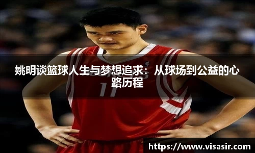 姚明谈篮球人生与梦想追求：从球场到公益的心路历程
