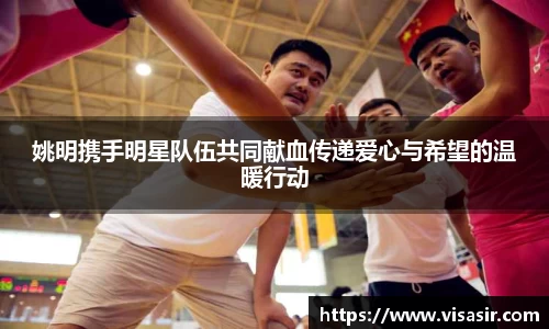姚明携手明星队伍共同献血传递爱心与希望的温暖行动