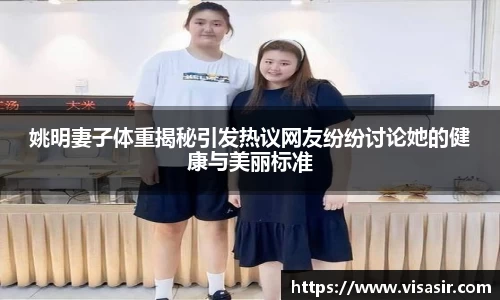 姚明妻子体重揭秘引发热议网友纷纷讨论她的健康与美丽标准