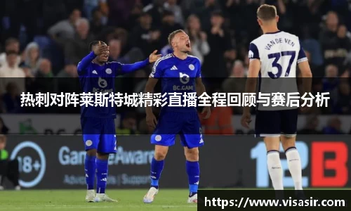 热刺对阵莱斯特城精彩直播全程回顾与赛后分析