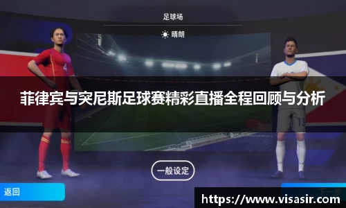 菲律宾与突尼斯足球赛精彩直播全程回顾与分析